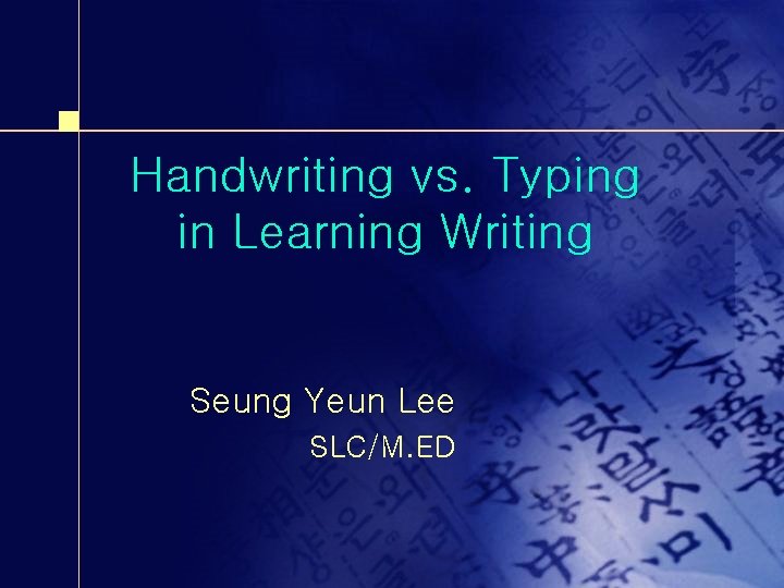 Handwriting vs. Typing in Learning Writing Seung Yeun Lee SLC/M. ED 