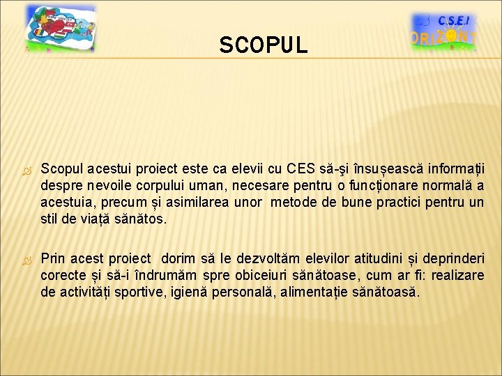 SCOPUL Scopul acestui proiect este ca elevii cu CES să-şi însușească informații despre nevoile