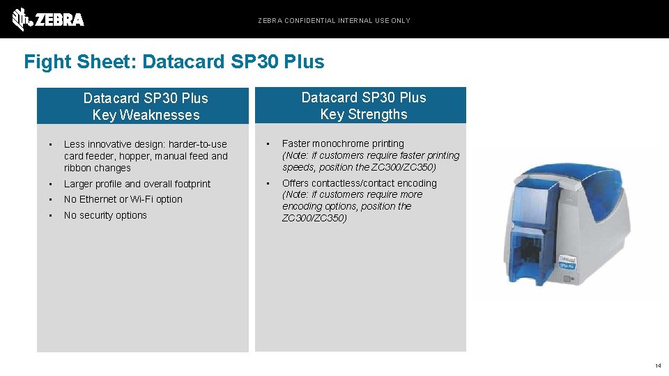 ZEBRA CONFIDENTIAL INTERNAL USE ONLY Fight Sheet: Datacard SP 30 Plus Key Strengths Datacard