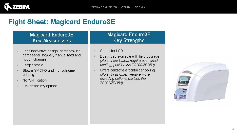 ZEBRA CONFIDENTIAL INTERNAL USE ONLY Fight Sheet: Magicard Enduro 3 E Key Strengths Magicard