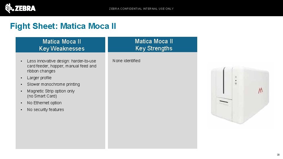 ZEBRA CONFIDENTIAL INTERNAL USE ONLY Fight Sheet: Matica Moca II Key Weaknesses • Less
