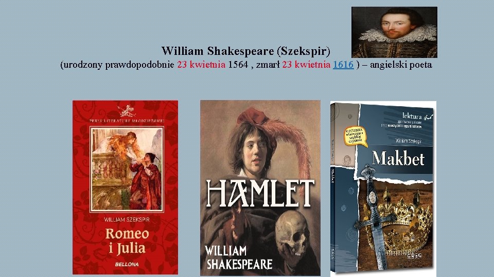 William Shakespeare (Szekspir) (urodzony prawdopodobnie 23 kwietnia 1564 , zmarł 23 kwietnia 1616 )