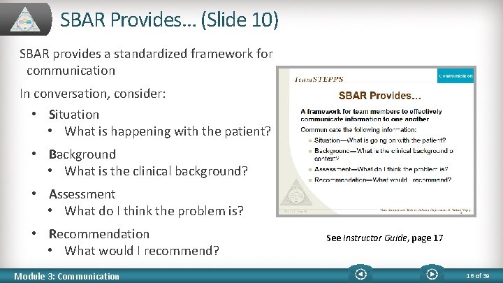 SBAR Provides… (Slide 10) SBAR provides a standardized framework for communication In conversation, consider: