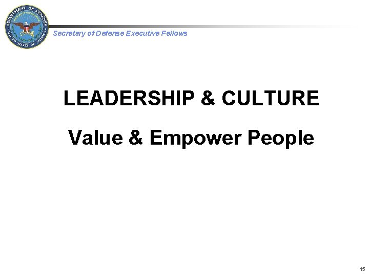Secretary of Defense Executive Fellows LEADERSHIP & CULTURE Value & Empower People 15 