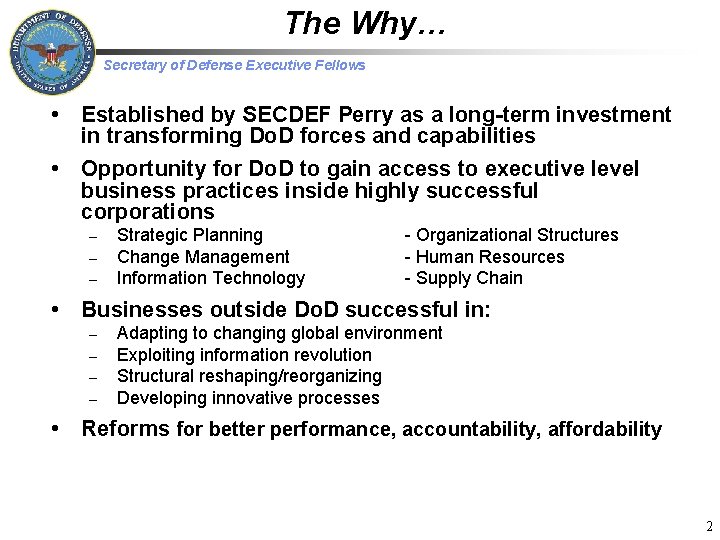 The Why… Secretary of Defense Executive Fellows • Established by SECDEF Perry as a