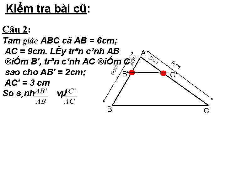 Kiểm tra bài cũ: Câu 2: 6 cm 2 cm Tam giác ABC cã