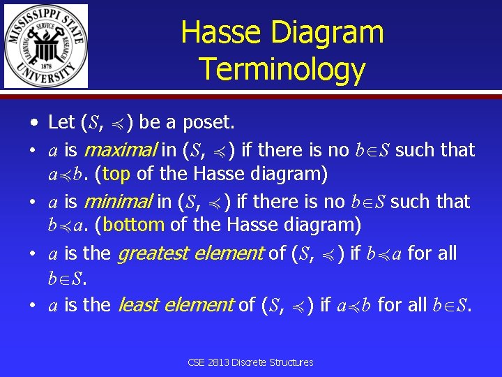 Hasse Diagram Terminology • Let (S, ≼) be a poset. • a is maximal