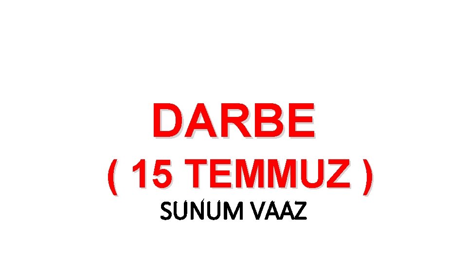 DARBE ( 15 TEMMUZ ) SUNUM VAAZ 