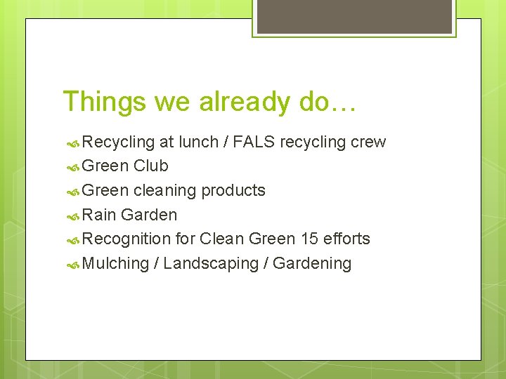 Things we already do… Recycling at lunch / FALS recycling crew Green Club Green