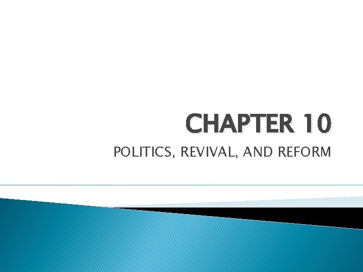 CHAPTER 10 POLITICS, REVIVAL, AND REFORM 