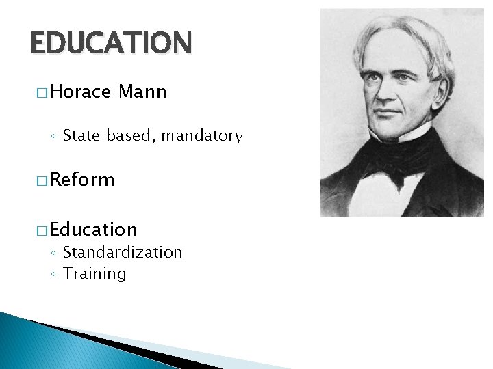 EDUCATION � Horace Mann ◦ State based, mandatory � Reform � Education ◦ Standardization