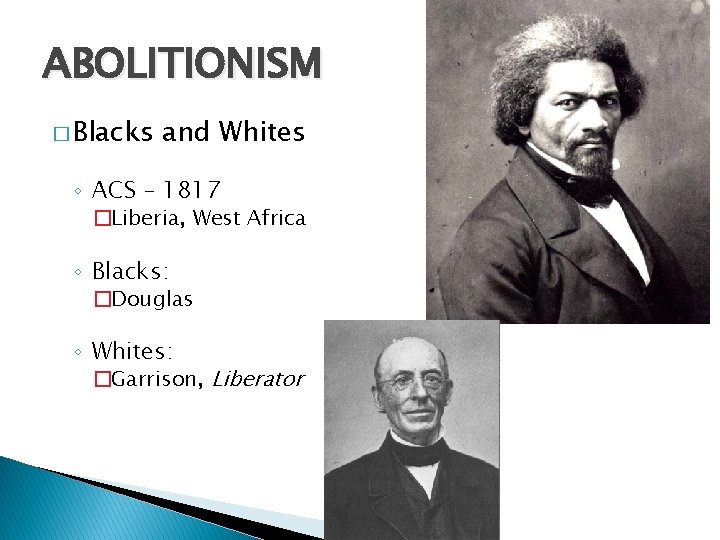 ABOLITIONISM � Blacks and Whites ◦ ACS – 1817 �Liberia, West Africa ◦ Blacks: