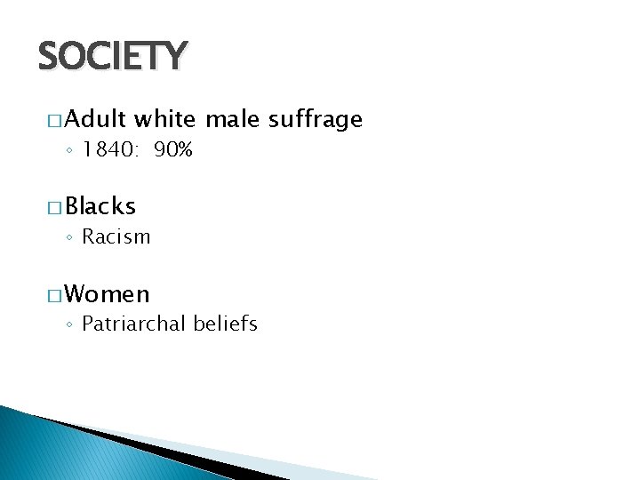 SOCIETY � Adult white male suffrage ◦ 1840: 90% � Blacks ◦ Racism �