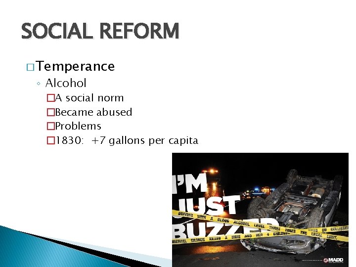 SOCIAL REFORM � Temperance ◦ Alcohol �A social norm �Became abused �Problems � 1830: