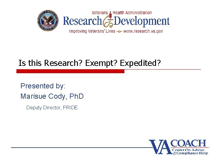 Is this Research? Exempt? Expedited? Presented by: Marisue Cody, Ph. D Deputy Director, PRIDE