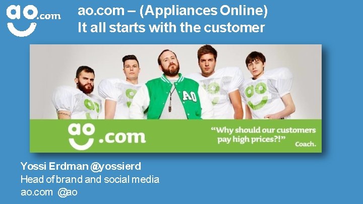 ao. com – (Appliances Online) It all starts with the customer Yossi Erdman @yossierd