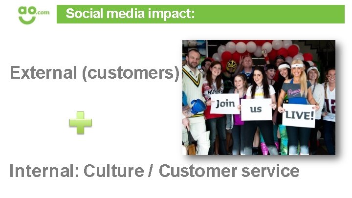 Social media impact: External (customers) Internal: Culture / Customer service 