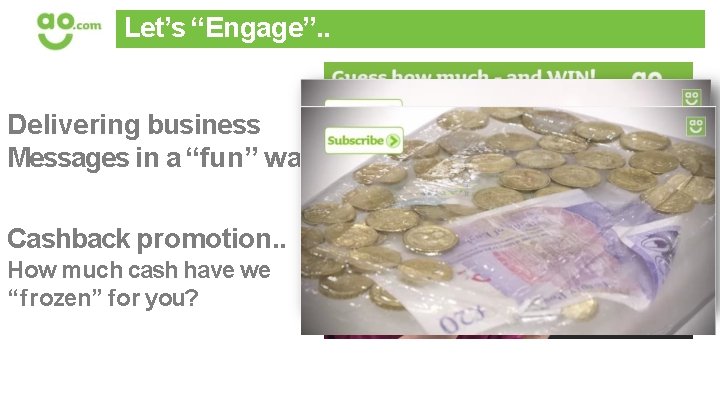 Let’s “Engage”. . Delivering business Messages in a “fun” w ay. . Cashback promotion.