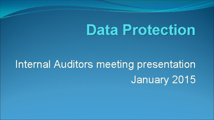 Data Protection Internal Auditors meeting presentation January 2015 