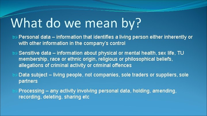 What do we mean by? Personal data – information that identifies a living person