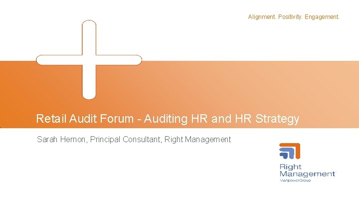 Alignment. Positivity. Engagement. Retail Audit Forum - Auditing HR and HR Strategy Sarah Hernon,
