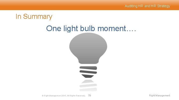 Auditing HR and HR Strategy In Summary One light bulb moment…. © Right Management