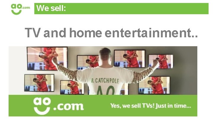 We sell: TV and home entertainment. . 