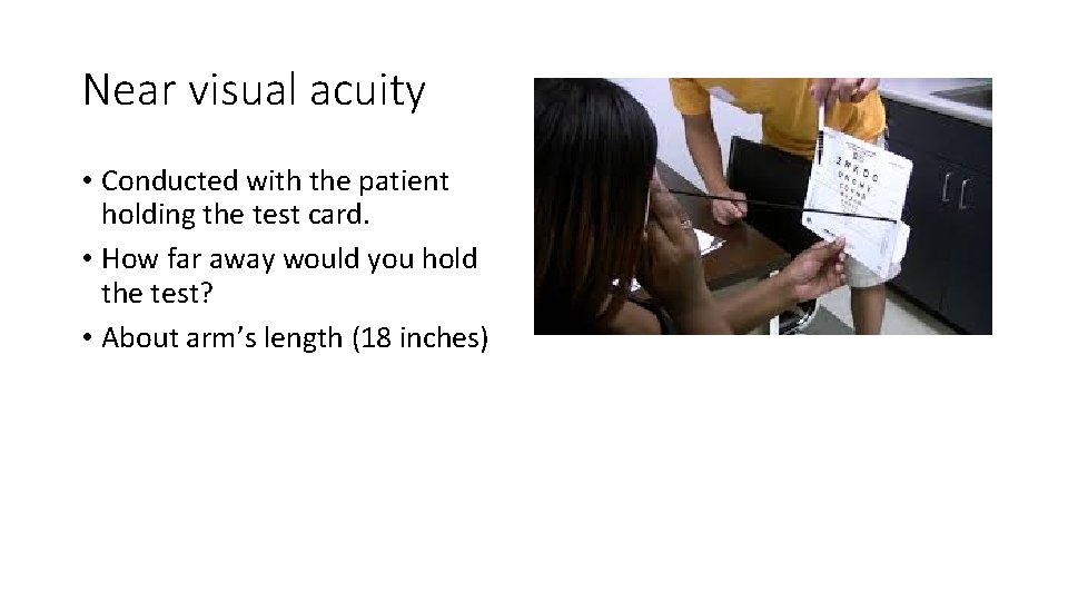 Near visual acuity • Conducted with the patient holding the test card. • How