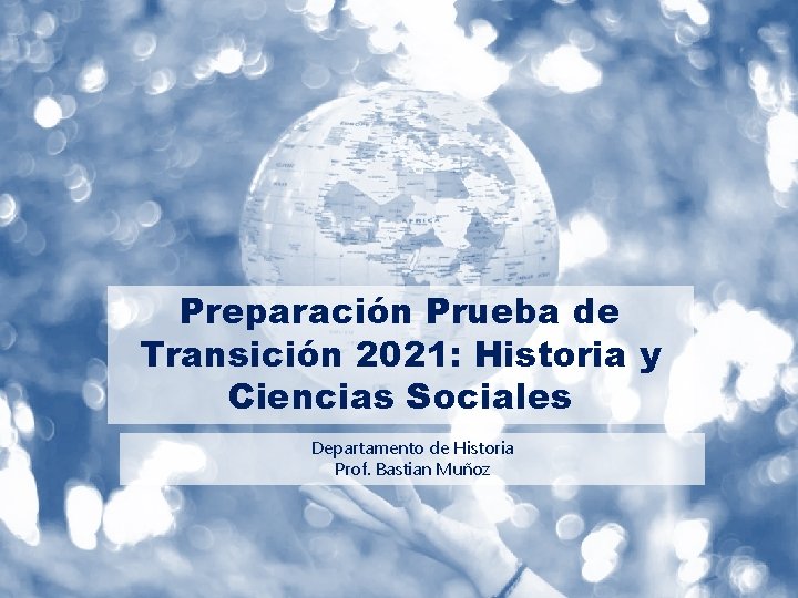 Preparación Prueba de Transición 2021: Historia y Ciencias Sociales Departamento de Historia Prof. Bastian