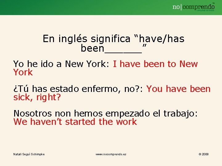 En inglés significa “have/has been______” Yo he ido a New York: I have been