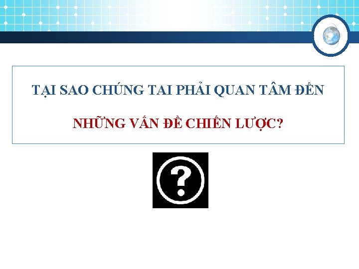 TẠI SAO CHÚNG TAI PHẢI QUAN T M ĐẾN NHỮNG VẤN ĐỀ CHIẾN LƯỢC?