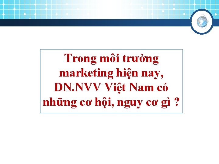 Trong môi trường marketing hiện nay, DN. NVV Việt Nam có những cơ hội,