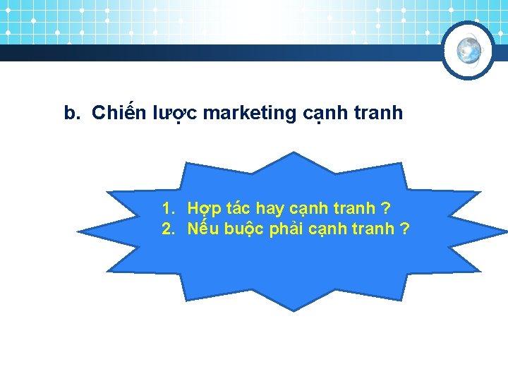 b. Chiến lược marketing cạnh tranh 1. Hợp tác hay cạnh tranh ? 2.