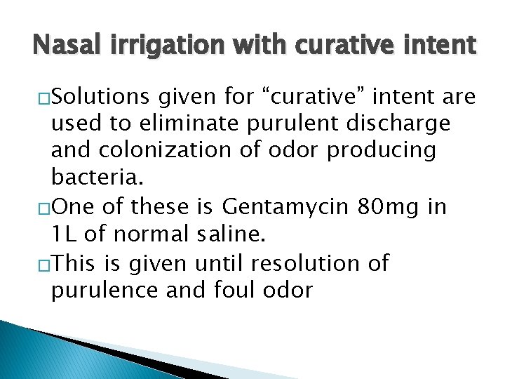 Nasal irrigation with curative intent �Solutions given for “curative” intent are used to eliminate