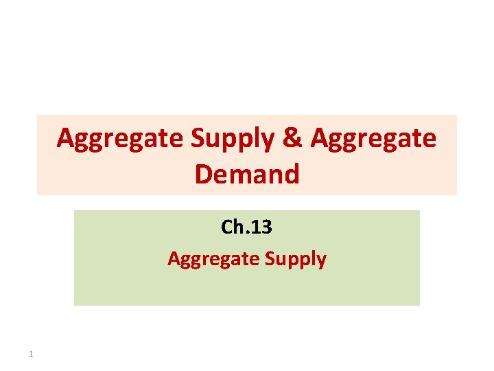 Aggregate Supply & Aggregate Demand Ch. 13 Aggregate Supply 1 