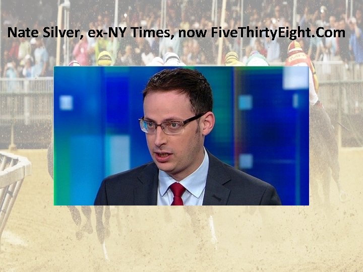 Nate Silver, ex-NY Times, now Five. Thirty. Eight. Com 