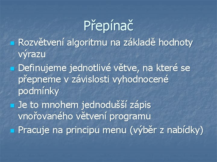 Přepínač n n Rozvětvení algoritmu na základě hodnoty výrazu Definujeme jednotlivé větve, na které