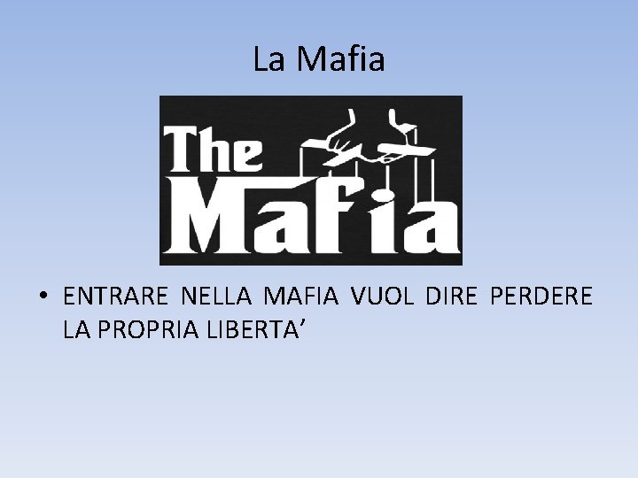 La Mafia • ENTRARE NELLA MAFIA VUOL DIRE PERDERE LA PROPRIA LIBERTA’ 