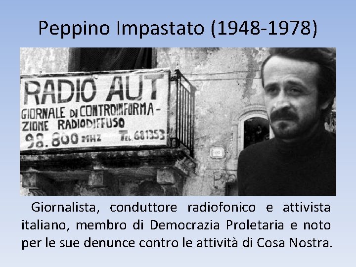 Peppino Impastato (1948 -1978) Giornalista, conduttore radiofonico e attivista italiano, membro di Democrazia Proletaria