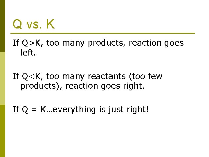 Q vs. K If Q>K, too many products, reaction goes left. If Q<K, too