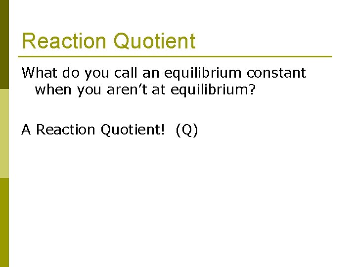 Reaction Quotient What do you call an equilibrium constant when you aren’t at equilibrium?