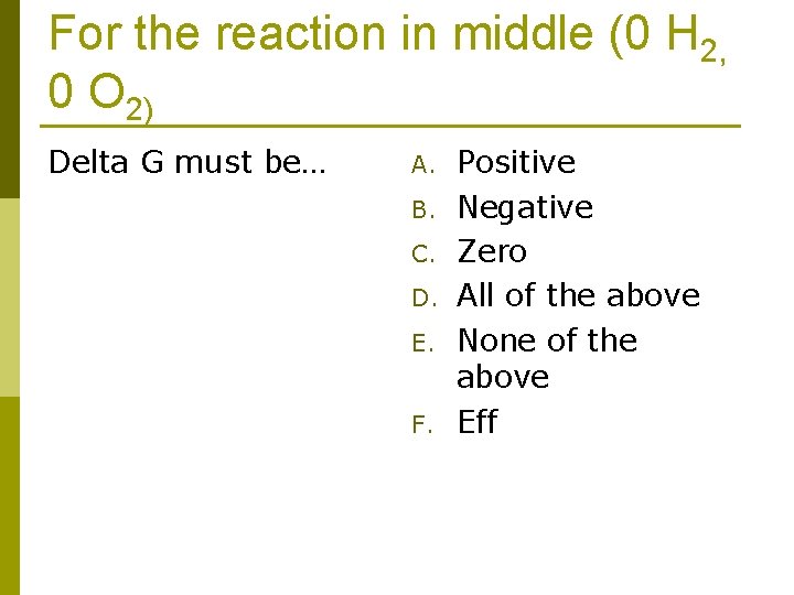 For the reaction in middle (0 H 2, 0 O 2) Delta G must