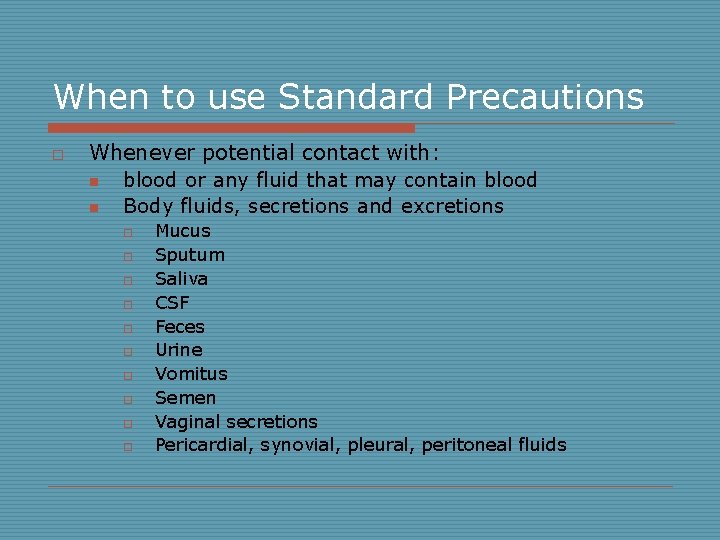 When to use Standard Precautions o Whenever potential contact with: n blood or any