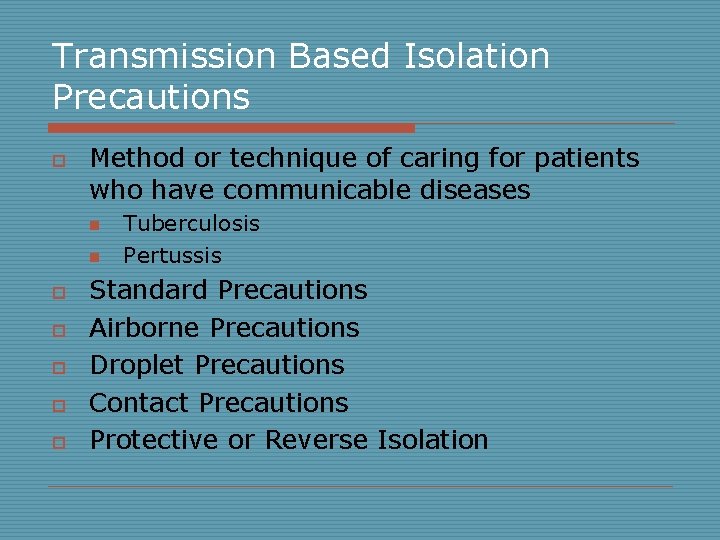 Transmission Based Isolation Precautions o Method or technique of caring for patients who have