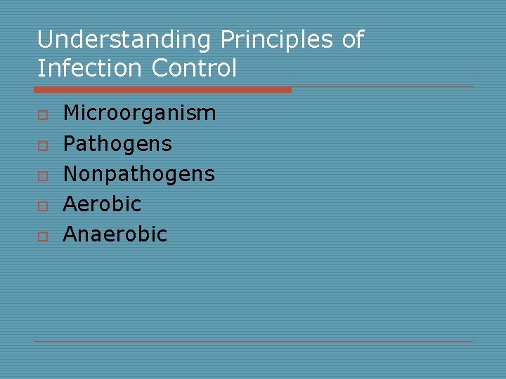 Understanding Principles of Infection Control o o o Microorganism Pathogens Nonpathogens Aerobic Anaerobic 