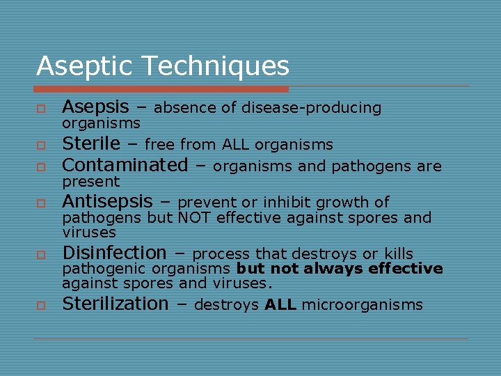 Aseptic Techniques o Asepsis – absence of disease-producing organisms o Sterile – free from