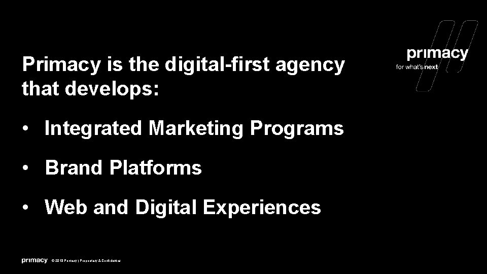 About Primacy is the digital-first agency that develops: • Integrated Marketing Programs • Brand