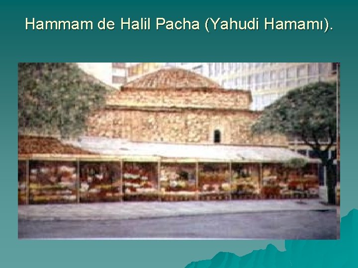 Hammam de Halil Pacha (Yahudi Hamamı). 