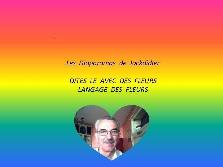 Les Diaporamas de Jackdidier DITES LE AVEC DES FLEURS LANGAGE DES FLEURS 