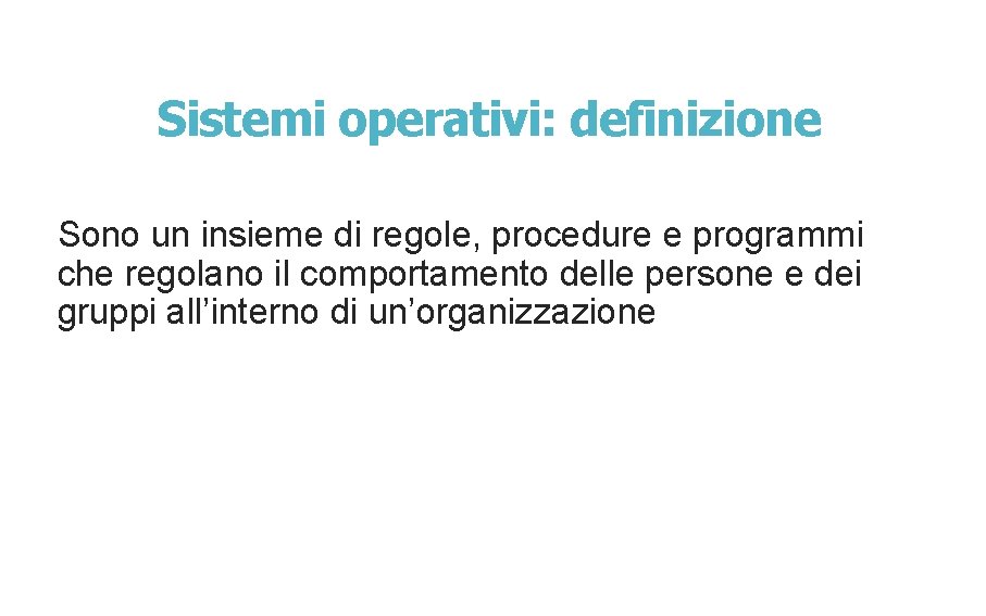 Sistemi operativi: definizione Sono un insieme di regole, procedure e programmi che regolano il